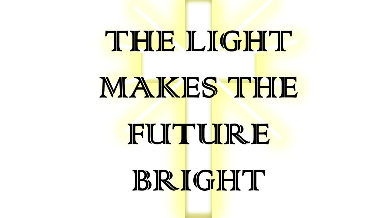 The Light Makes Your Future Bright